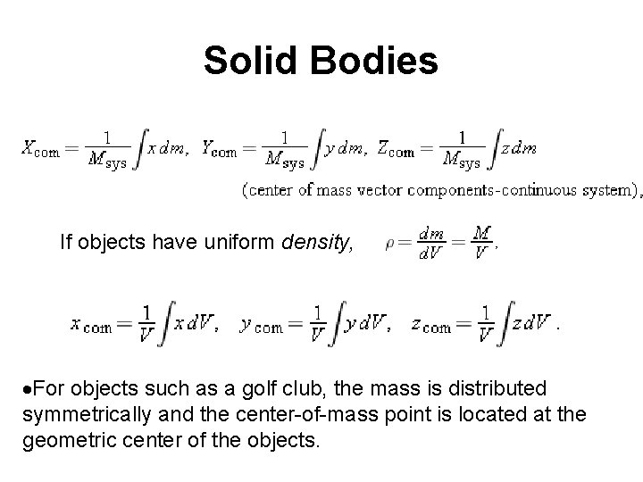 Solid Bodies If objects have uniform density, For objects such as a golf club,