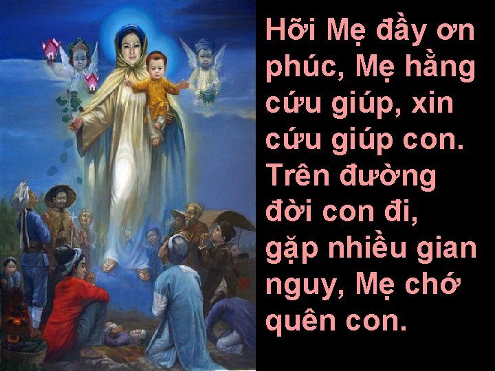 Hỡi Mẹ đầy ơn phúc, Mẹ hằng cứu giúp, xin cứu giúp con. Trên