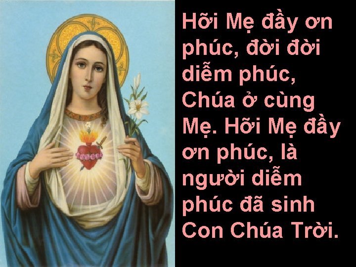 Hỡi Mẹ đầy ơn phúc, đời diễm phúc, Chúa ở cùng Mẹ. Hỡi Mẹ