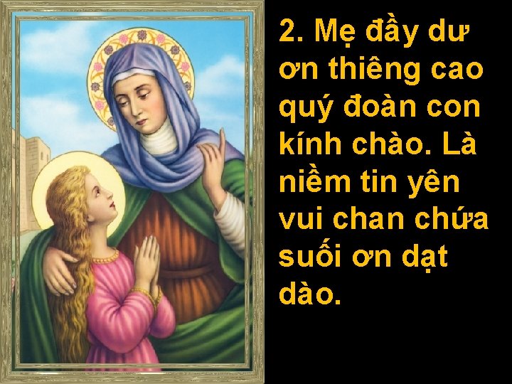 2. Mẹ đầy dư ơn thiêng cao quý đoàn con kính chào. Là niềm