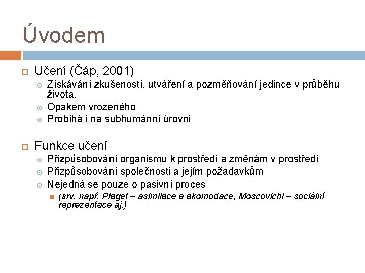 Úvodem Učení (Čáp, 2001) Získávání zkušeností, utváření a pozměňování jedince v průběhu života. Opakem