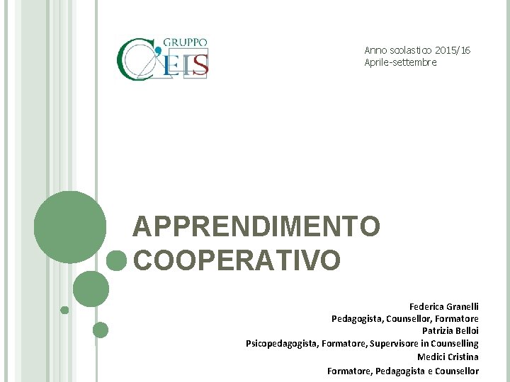 Anno scolastico 2015/16 Aprile-settembre APPRENDIMENTO COOPERATIVO Federica Granelli Pedagogista, Counsellor, Formatore Patrizia Belloi Psicopedagogista,