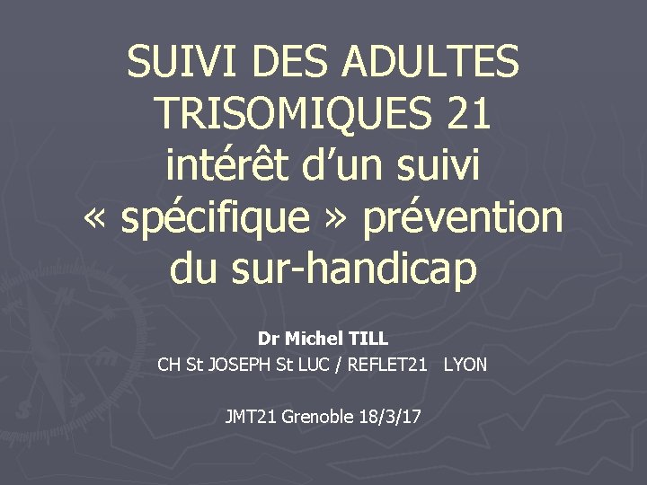 SUIVI DES ADULTES TRISOMIQUES 21 intérêt d’un suivi « spécifique » prévention du sur-handicap