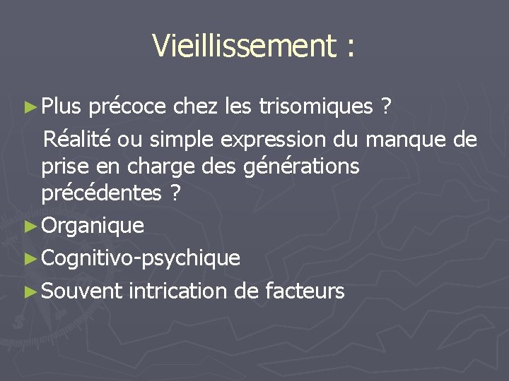 Vieillissement : ► Plus précoce chez les trisomiques ? Réalité ou simple expression du