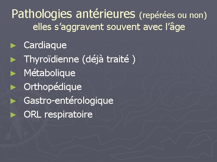 Pathologies antérieures (repérées ou non) elles s’aggravent souvent avec l’âge ► ► ► Cardiaque