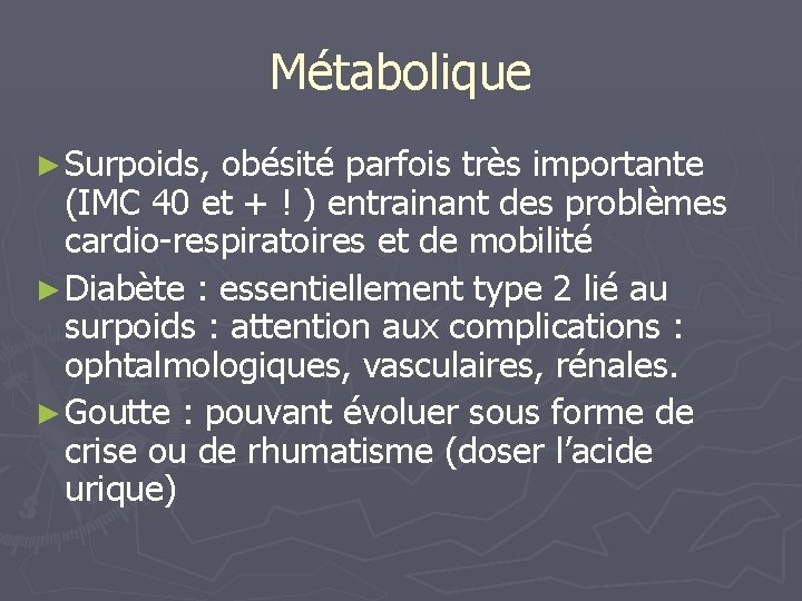 Métabolique ► Surpoids, obésité parfois très importante (IMC 40 et + ! ) entrainant