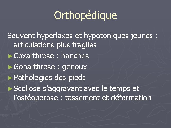 Orthopédique Souvent hyperlaxes et hypotoniques jeunes : articulations plus fragiles ► Coxarthrose : hanches