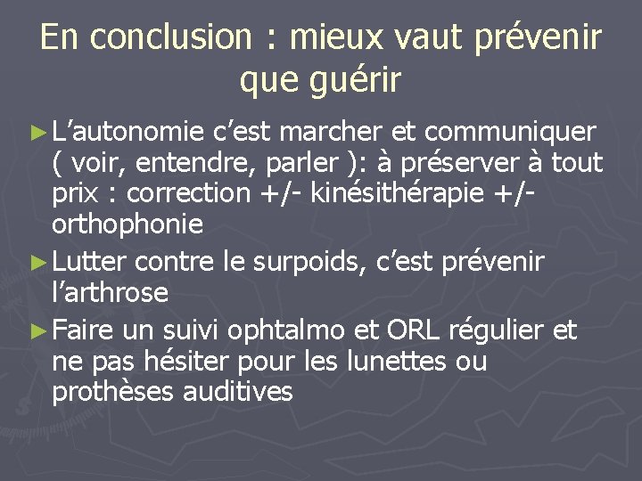 En conclusion : mieux vaut prévenir que guérir ► L’autonomie c’est marcher et communiquer