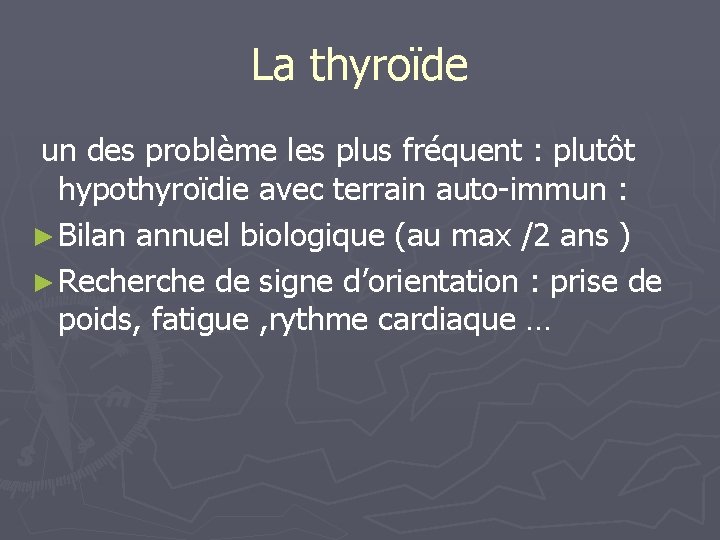 La thyroïde un des problème les plus fréquent : plutôt hypothyroïdie avec terrain auto-immun