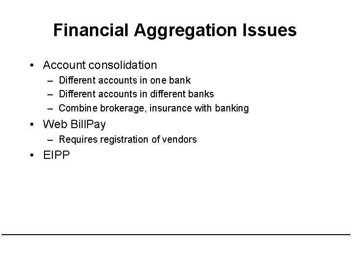 Financial Aggregation Issues • Account consolidation – Different accounts in one bank – Different