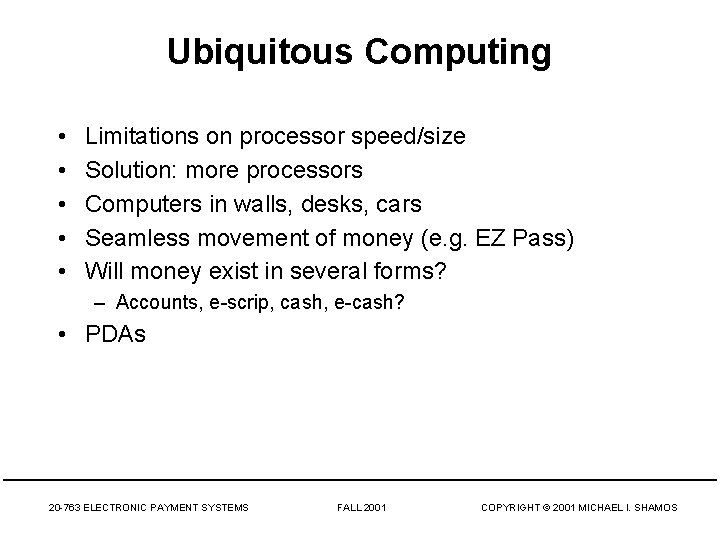 Ubiquitous Computing • • • Limitations on processor speed/size Solution: more processors Computers in