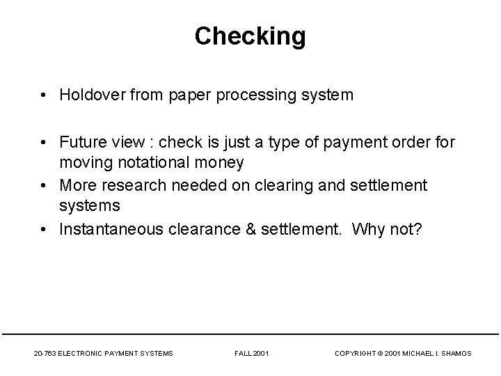 Checking • Holdover from paper processing system • Future view : check is just