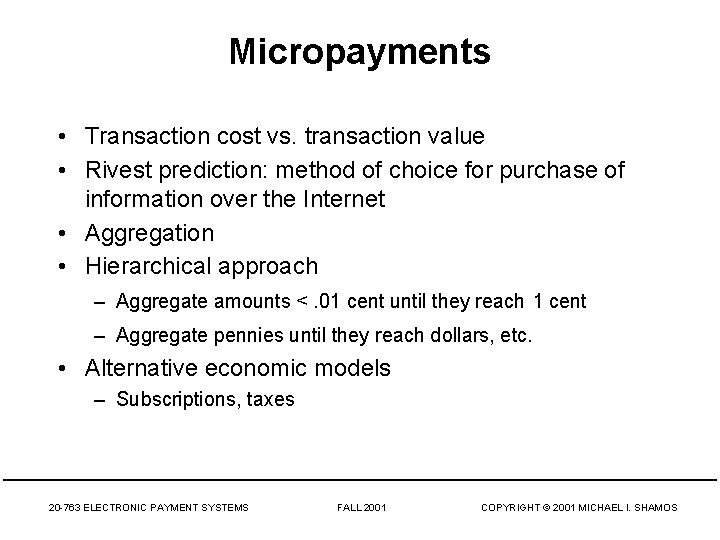 Micropayments • Transaction cost vs. transaction value • Rivest prediction: method of choice for