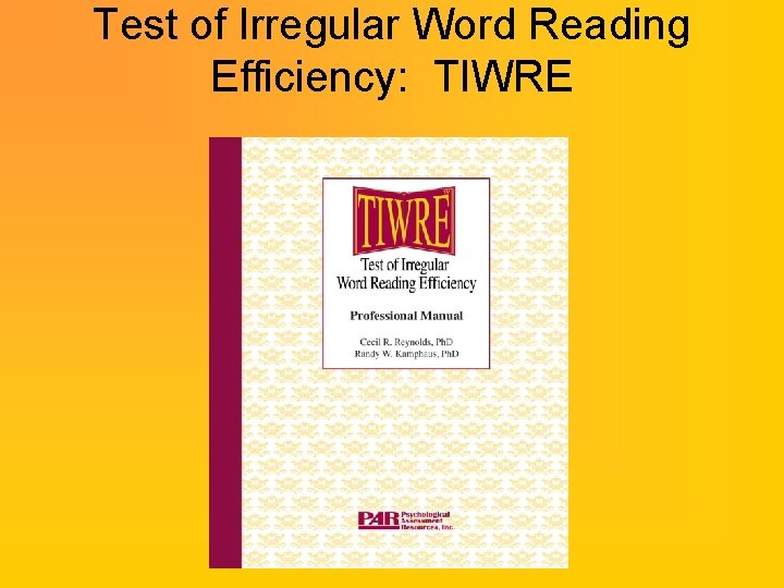 Test of Irregular Word Reading Efficiency: TIWRE Test of Irregular Word Reading Efficiency: TIWRE