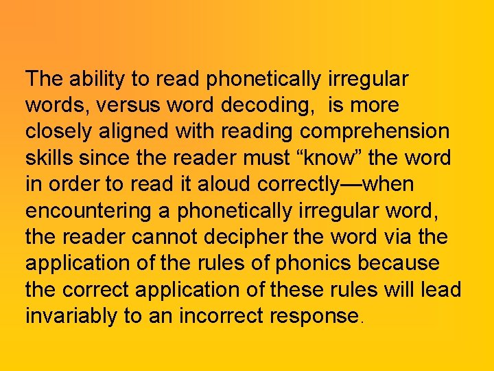 The ability to read phonetically irregular words, versus word decoding, is more closely aligned The ability to read phonetically irregular words, versus word decoding, is more closely aligned