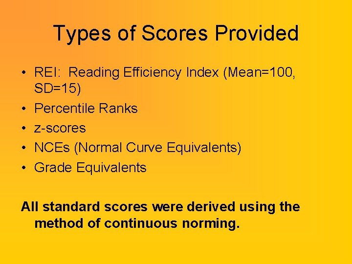 Types of Scores Provided • REI: Reading Efficiency Index (Mean=100, SD=15) • Percentile Ranks Types of Scores Provided • REI: Reading Efficiency Index (Mean=100, SD=15) • Percentile Ranks