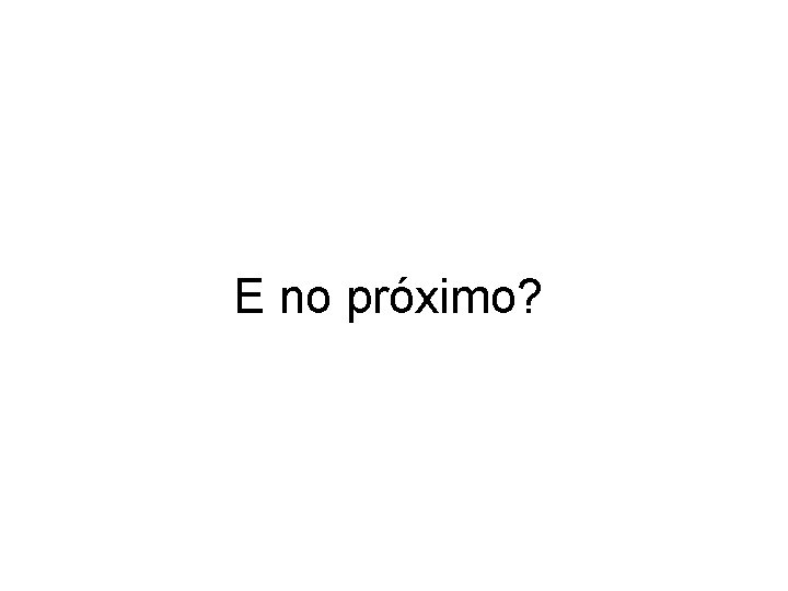 E no próximo? 