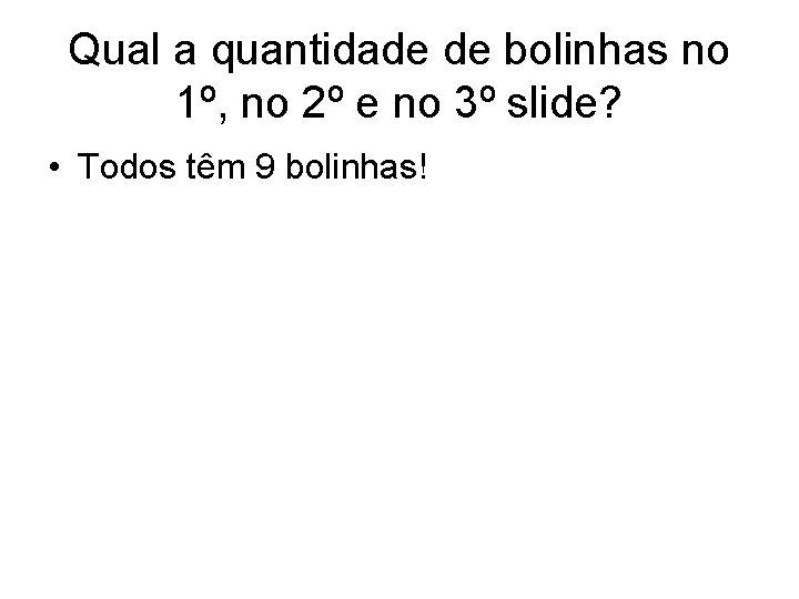 Qual a quantidade de bolinhas no 1º, no 2º e no 3º slide? •