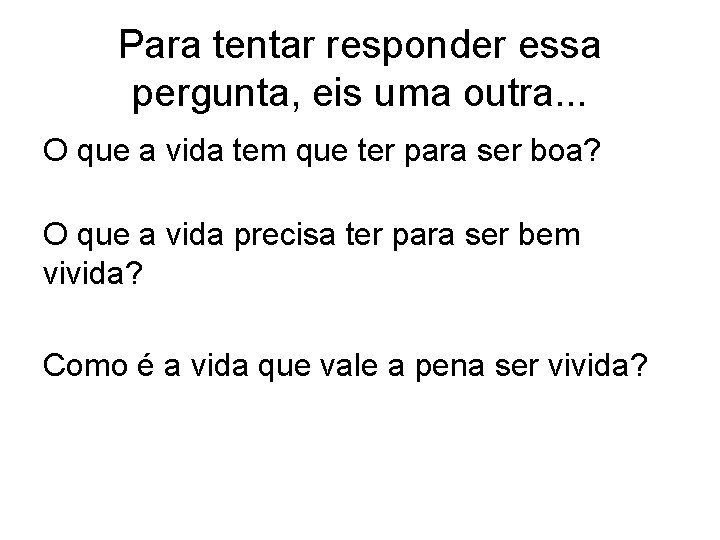 Para tentar responder essa pergunta, eis uma outra. . . O que a vida