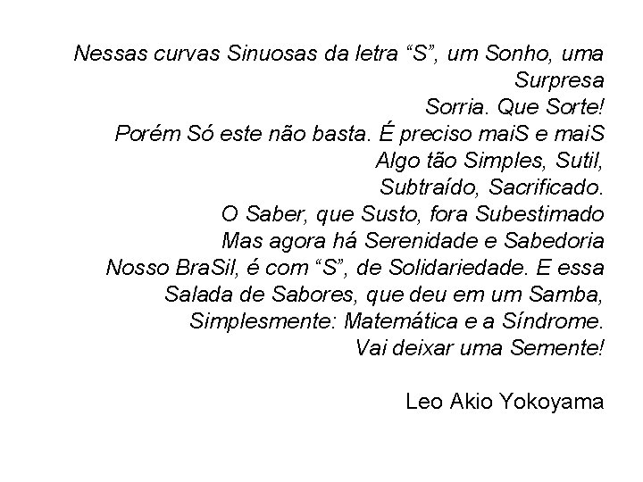 Nessas curvas Sinuosas da letra “S”, um Sonho, uma Surpresa Sorria. Que Sorte! Porém