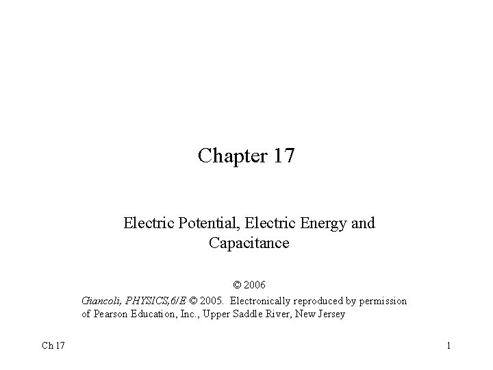 Chapter 17 Electric Potential, Electric Energy and Capacitance © 2006 Giancoli, PHYSICS, 6/E ©