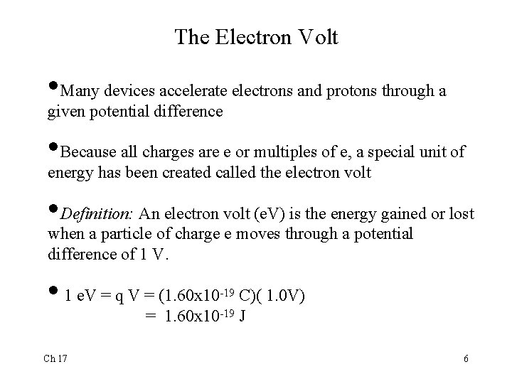 The Electron Volt • Many devices accelerate electrons and protons through a given potential