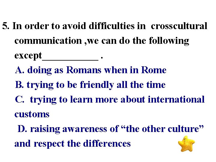 5. In order to avoid difficulties in crosscultural communication , we can do the
