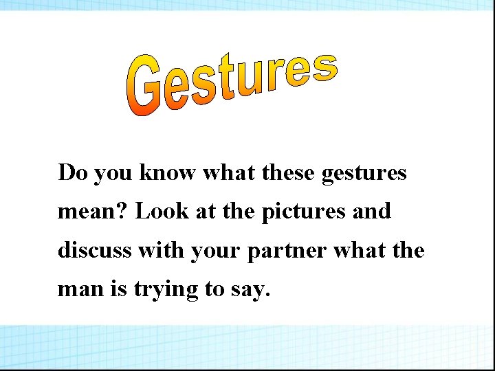 Do you know what these gestures mean? Look at the pictures and discuss with