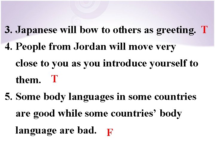 3. Japanese will bow to others as greeting. T 4. People from Jordan will