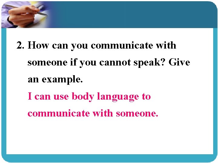 2. How can you communicate with someone if you cannot speak? Give an example.