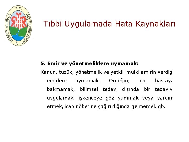 Tıbbi Uygulamada Hata Kaynakları 5. Emir ve yönetmeliklere uymamak: Kanun, tüzük, yönetmelik ve yetkili