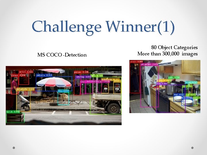Challenge Winner(1) MS COCO -Detection 80 Object Categories More than 300, 000 images 