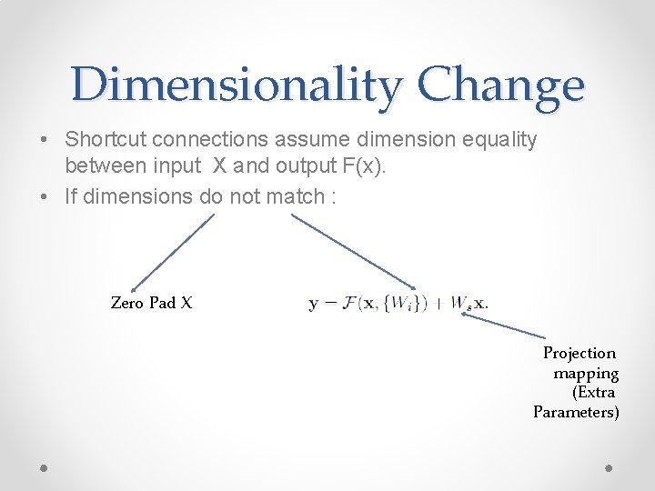Dimensionality Change • Shortcut connections assume dimension equality between input X and output F(x).