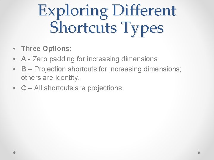 Exploring Different Shortcuts Types • Three Options: • A - Zero padding for increasing