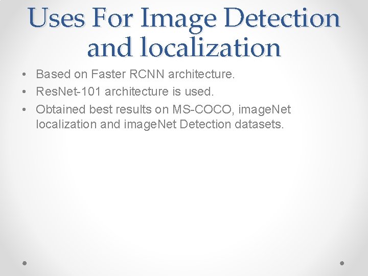 Uses For Image Detection and localization • Based on Faster RCNN architecture. • Res.