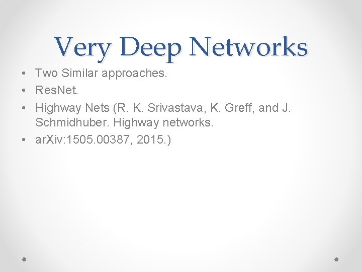 Very Deep Networks • Two Similar approaches. • Res. Net. • Highway Nets (R.