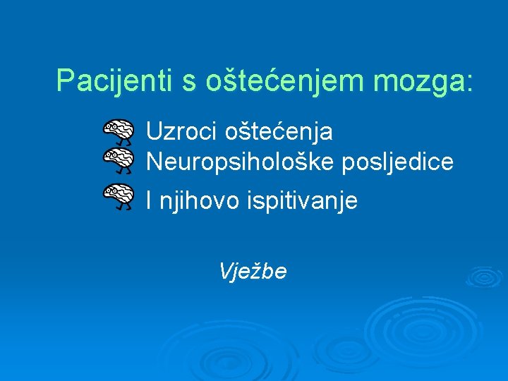 Pacijenti s oštećenjem mozga: Uzroci oštećenja Neuropsihološke posljedice I njihovo ispitivanje Vježbe 