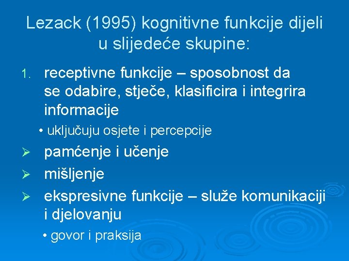 Lezack (1995) kognitivne funkcije dijeli u slijedeće skupine: 1. receptivne funkcije – sposobnost da Lezack (1995) kognitivne funkcije dijeli u slijedeće skupine: 1. receptivne funkcije – sposobnost da
