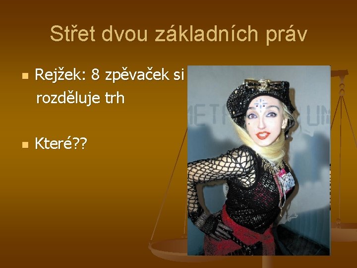 Střet dvou základních práv Rejžek: 8 zpěvaček si rozděluje trh n n Které? ?