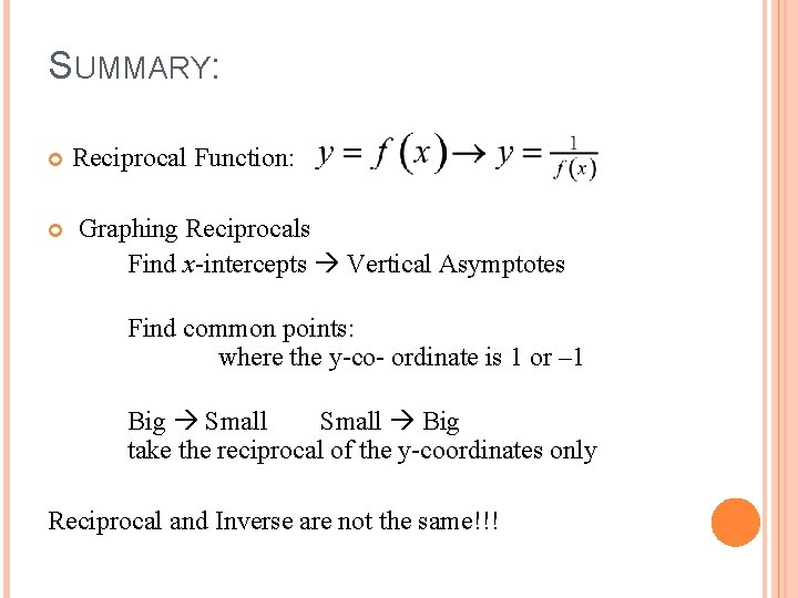 SUMMARY: Reciprocal Function: Graphing Reciprocals Find x-intercepts Vertical Asymptotes Find common points: where the