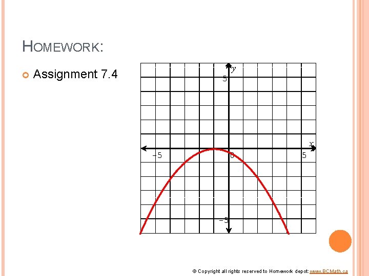 HOMEWORK: y Assignment 7. 4 5 x -5 0 5 -5 © Copyright all