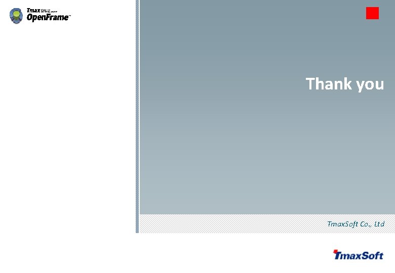 Thank you Tmax. Soft Co. , Ltd © 2013 Tmax. Soft Co. , Ltd.