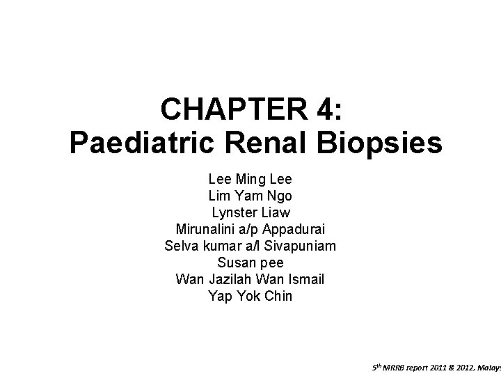 CHAPTER 4: Paediatric Renal Biopsies Lee Ming Lee Lim Yam Ngo Lynster Liaw Mirunalini