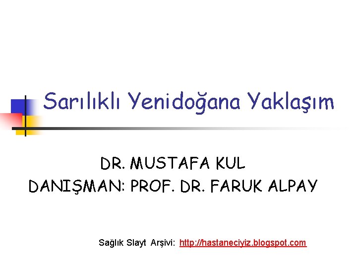Sarılıklı Yenidoğana Yaklaşım DR. MUSTAFA KUL DANIŞMAN: PROF. DR. FARUK ALPAY Sağlık Slayt Arşivi: