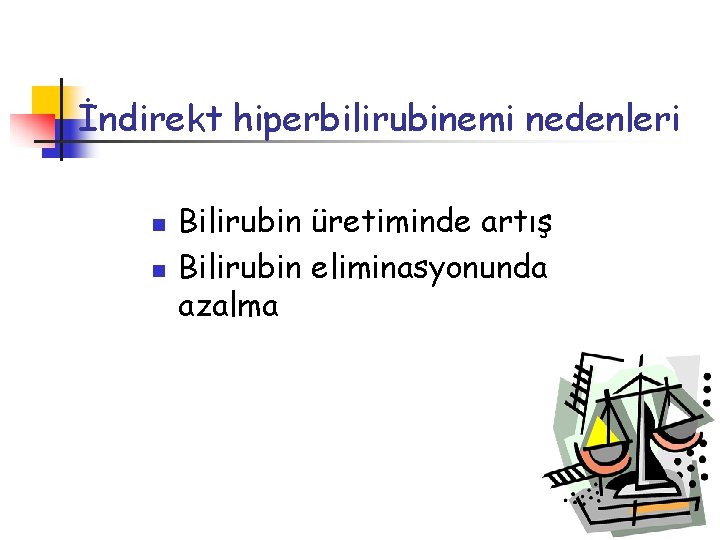 İndirekt hiperbilirubinemi nedenleri n n Bilirubin üretiminde artış Bilirubin eliminasyonunda azalma 