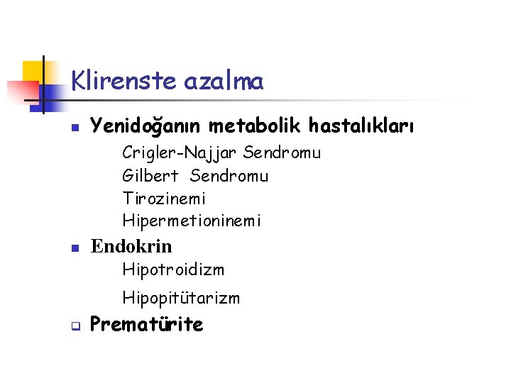 Klirenste azalma n Yenidoğanın metabolik hastalıkları Crigler-Najjar Sendromu Gilbert Sendromu Tirozinemi Hipermetioninemi n Endokrin