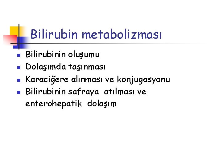 Bilirubin metabolizması n n Bilirubinin oluşumu Dolaşımda taşınması Karaciğere alınması ve konjugasyonu Bilirubinin safraya