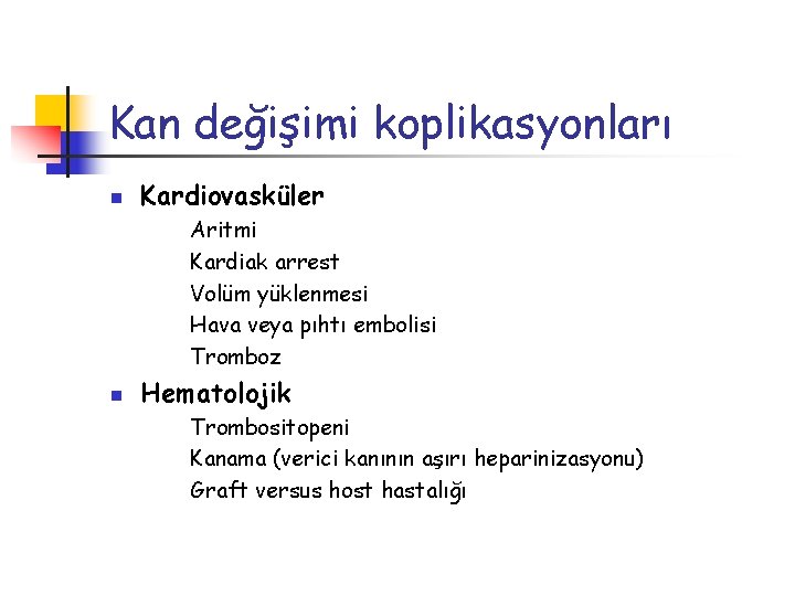 Kan değişimi koplikasyonları n Kardiovasküler Aritmi Kardiak arrest Volüm yüklenmesi Hava veya pıhtı embolisi