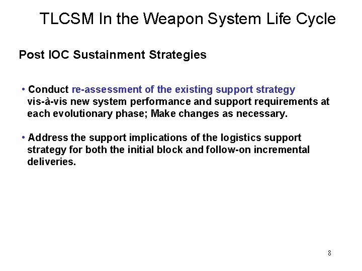 TLCSM In the Weapon System Life Cycle Post IOC Sustainment Strategies • Conduct re-assessment