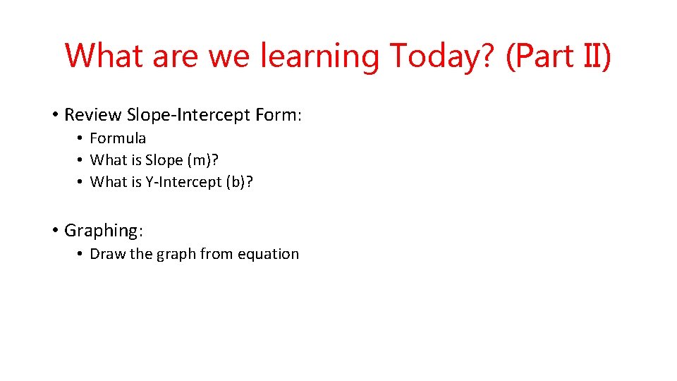 What are we learning Today? (Part II) • Review Slope-Intercept Form: • Formula •